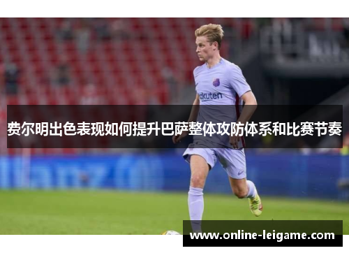 费尔明出色表现如何提升巴萨整体攻防体系和比赛节奏