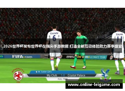 2026世界杯发布世界杯在指尖手游数据 打造全新互动体验助力赛事盛宴